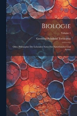 bokomslag Biologie; Oder, Philosophie Der Lebenden Natur Fr Naturforscher Und Aerzte; Volume 1