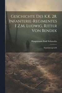 bokomslag Geschichte Des K.K. 28. Infanterie-Regimentes F.Z.M. Ludwig, Ritter Von Bendek