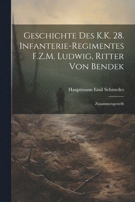 bokomslag Geschichte Des K.K. 28. Infanterie-Regimentes F.Z.M. Ludwig, Ritter Von Bendek