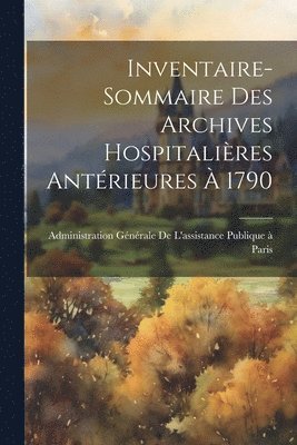 bokomslag Inventaire-Sommaire Des Archives Hospitalières Antérieures À 1790
