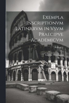 bokomslag Exempla Inscriptionvm Latinarvm in Vsvm Praecipve Academicvm; Volume 1