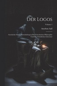 bokomslag Der Logos: Geschichte Seiner Entwickelung in Der Griechischen Philosophie Und Der Christlichen Litteratur; Volume 1