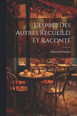 L'esprit Des Autres Recueilli Et Raconté