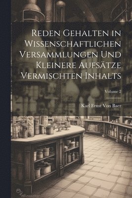 Karl Ernst Von Baer - Reden Gehalten in Wissenschaftlichen Versammlungen Und Kleinere Aufsätze Vermischten Inhalts; Volume 2, Häftad