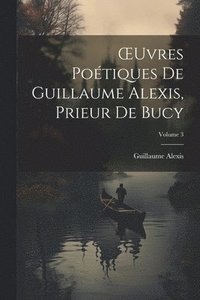 bokomslag OEuvres Potiques De Guillaume Alexis, Prieur De Bucy; Volume 3