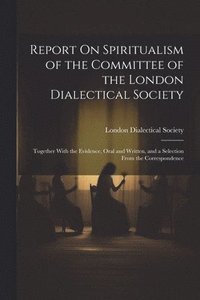 bokomslag Report On Spiritualism of the Committee of the London Dialectical Society