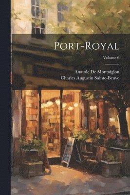 Charles Augustin Sainte-Beuve, Anatole de Montaiglon, Anatole De Montaiglon - Port-Royal; Volume 6, Häftad