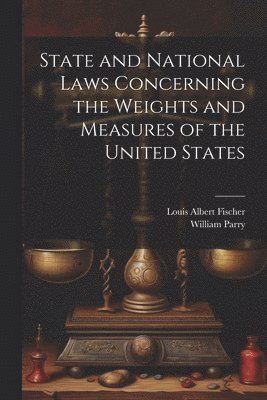 bokomslag State and National Laws Concerning the Weights and Measures of the United States