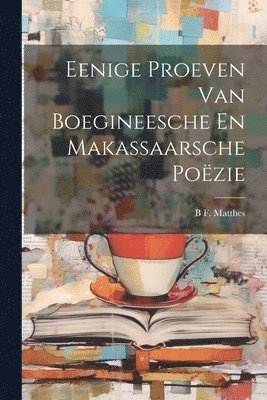 B F Matthes, B. F. Matthes, B F. Matthes - Eenige Proeven Van Boegineesche En Makassaarsche Poëzie, Häftad