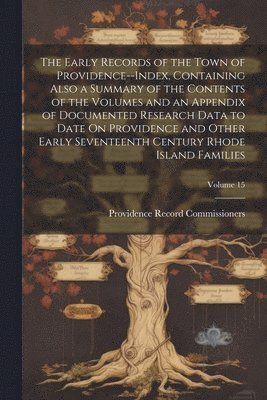 bokomslag The Early Records of the Town of Providence--Index, Containing Also a Summary of the Contents of the Volumes and an Appendix of Documented Research Data to Date On Providence and Other Early