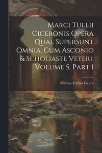 bokomslag Marci Tullii Ciceronis Opera Quae Supersunt Omnia, Cum Asconio & Scholiaste Veteri, Volume 5, part 1