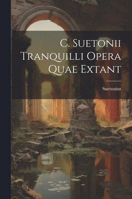 C. Suetonii Tranquilli Opera Quae Extant 1