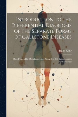 Hans Kehr - Introduction to the Differential Diagnosis of the Separate Forms of Gallstone Diseases, Häftad