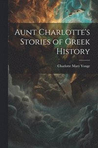 bokomslag Aunt Charlotte's Stories of Greek History