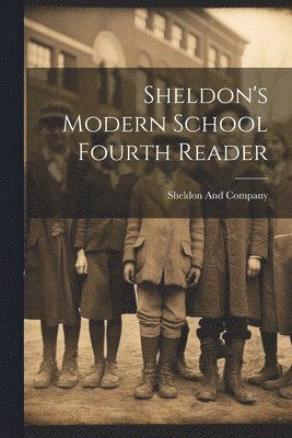 Sheldon's Modern School Fourth Reader 1