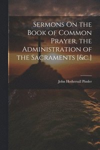bokomslag Sermons On the Book of Common Prayer, the Administration of the Sacraments [&c.]