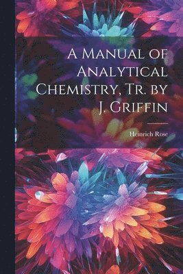Manual of Analytical Chemistry, Tr. by J. Griffin