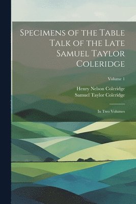 Specimens of the Table Talk of the Late Samuel Taylor Coleridge 1