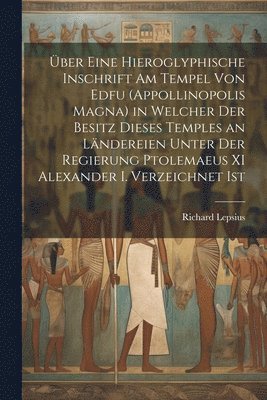 ber Eine Hieroglyphische Inschrift Am Tempel Von Edfu (Appollinopolis Magna) in Welcher Der Besitz Dieses Temples an Lndereien Unter Der Regierung Ptolemaeus XI Alexander I. Verzeichnet Ist 1