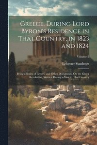 bokomslag Greece, During Lord Byron's Residence in That Country, in 1823 and 1824