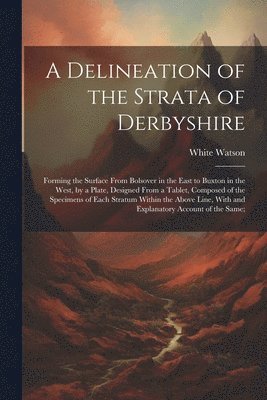 White Watson - Delineation of the Strata of Derbyshire, Häftad