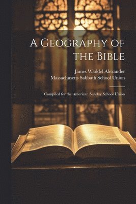 James Waddel Alexander, Massachusetts Sabbath School Union - Geography of the Bible, Häftad