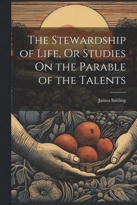 bokomslag The Stewardship of Life, Or Studies On the Parable of the Talents