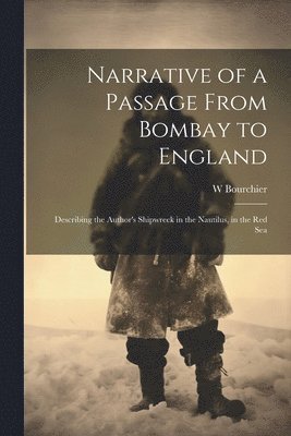 W Bourchier, W. Bourchier - Narrative of a Passage From Bombay to England, Häftad