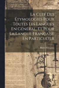 bokomslag Clef Des Étymologies Pour Toutes Les Langues En Général, Et Pour La Langue Française En Particulier