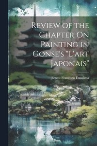 bokomslag Review of the Chapter On Painting in Gonse's &quot;L'art Japonais&quot;