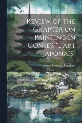 Review of the Chapter On Painting in Gonse's &quot;L'art Japonais&quot; 1