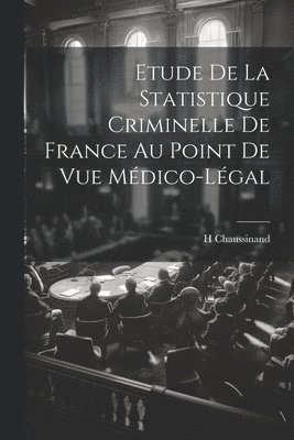 bokomslag Etude De La Statistique Criminelle De France Au Point De Vue Mdico-Lgal