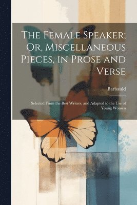 Barbauld - Female Speaker; Or, Miscellaneous Pieces, in Prose and Verse, Häftad