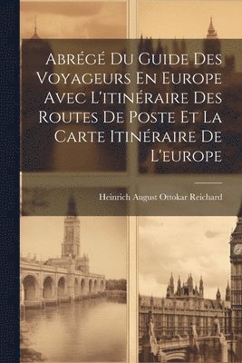 Heinrich August Ottokar Reichard - Abrégé Du Guide Des Voyageurs En Europe Avec L'itinéraire Des Routes De Poste Et La Carte Itinéraire De L'europe, Häftad