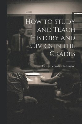 bokomslag How to Study and Teach History and Civics in the Grades