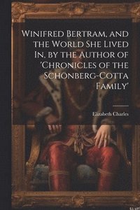 bokomslag Winifred Bertram, and the World She Lived In, by the Author of 'chronicles of the Schnberg-Cotta Family'