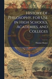 bokomslag History of Philosophy, for Use in High Schools, Academies, and Colleges