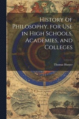 History of Philosophy, for Use in High Schools, Academies, and Colleges 1