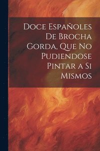 bokomslag Doce Espaoles De Brocha Gorda, Que No Pudiendose Pintar a Si Mismos