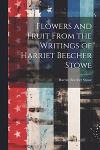 bokomslag Flowers and Fruit From the Writings of Harriet Beecher Stowe