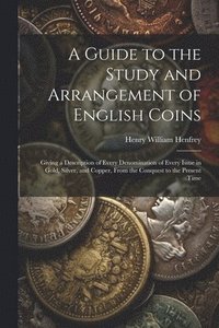 bokomslag A Guide to the Study and Arrangement of English Coins