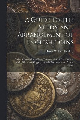 A Guide to the Study and Arrangement of English Coins 1