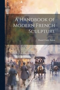 bokomslag A Handbook of Modern French Sculpture