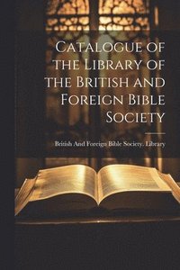 bokomslag Catalogue of the Library of the British and Foreign Bible Society