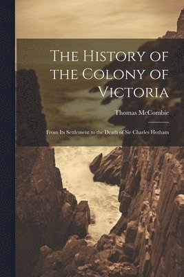 bokomslag The History of the Colony of Victoria