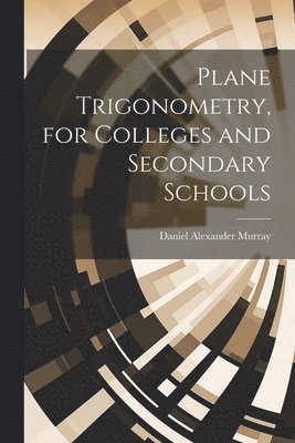 Plane Trigonometry, for Colleges and Secondary Schools