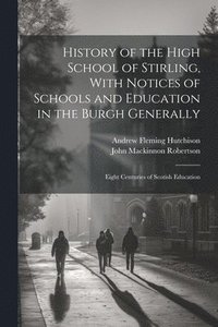 bokomslag History of the High School of Stirling, With Notices of Schools and Education in the Burgh Generally