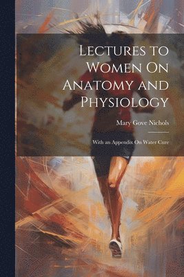 bokomslag Lectures to Women On Anatomy and Physiology