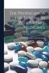 bokomslag The Propaganda for Reform in Proprietary Medicines; Volume 1