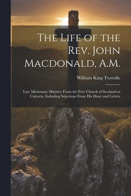 Life of the Rev. John Macdonald, A.M.
